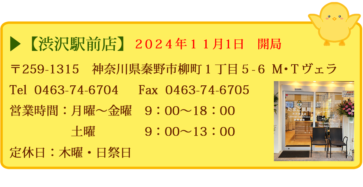 【渋沢駅前店】 〒259-1315 神奈川県秦野市柳町1丁目5-6 M・Tヴェラ Tel 0463-74-6704 FAX 0463-74-6705 営業時間:月曜〜金曜 9:00~18:00 土曜 9:00~13:00 定休日:木曜・日祭日